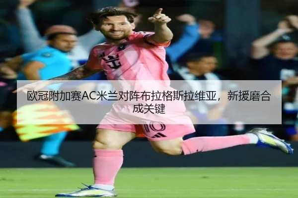 欧冠附加赛AC米兰对阵布拉格斯拉维亚，新援磨合成关键