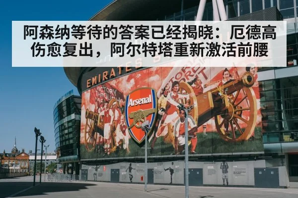 阿森纳等待的答案已经揭晓：厄德高伤愈复出，阿尔特塔重新激活前腰